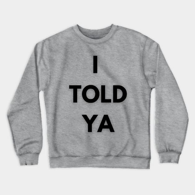 I Told Ya best design i told ya Crewneck Sweatshirt by "Artistic Apparel Hub"